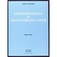 Nerina Poltronieri - Esercizi progressivi di solfeggi parlati e cantati Primo Corso