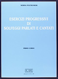Nerina Poltronieri - Esercizi progressivi di solfeggi parlati e cantati Primo Corso